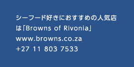 シーフード好きにおすすめの人気店は「Browns of Rivonia」www.browns.co.za　+27 11 803 7533